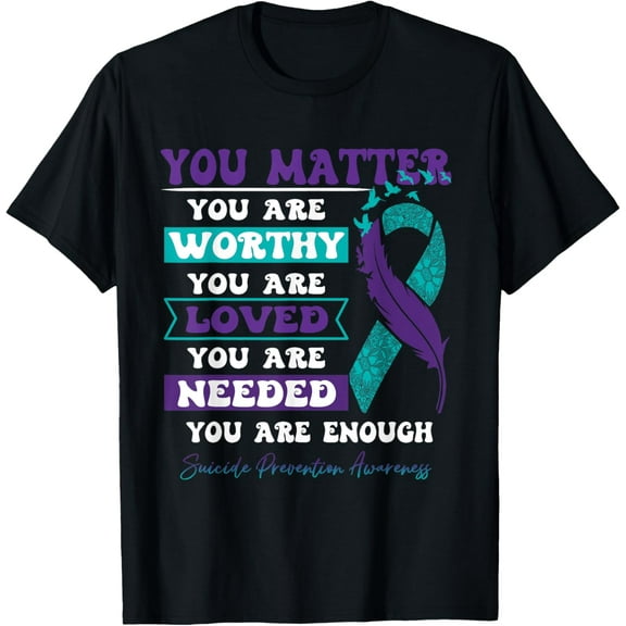 You Matter Worthy Loved Needed Suicide Prevention Awareness T-Shirt men and women can wear, black, white, gifts