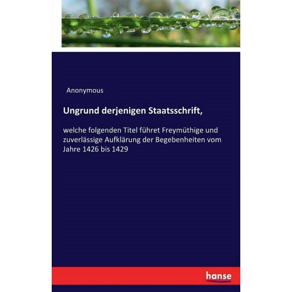 Ungrund derjenigen Staatsschrift,: welche folgenden Titel führet Freymüthige und zuverlässige Aufklärung der Begebenheit, (Paperback)