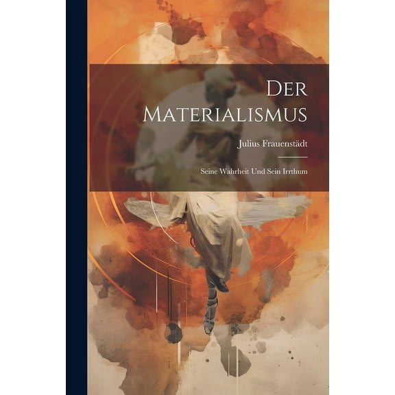 Der Materialismus : Seine Wahrheit und Sein Irrthum (Paperback)