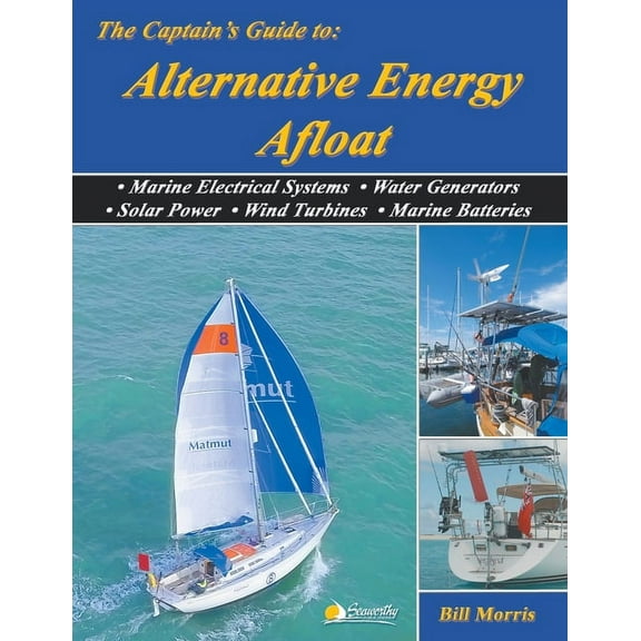 The Captain's Guide to Alternative Energy Afloat: Marine Electrical Systems, Water Generators, Solar Power, Wind Turbine, (Paperback)
