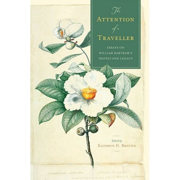 The Attention of a Traveller: Essays on William Bartram's Travels and Legacy, (Paperback)