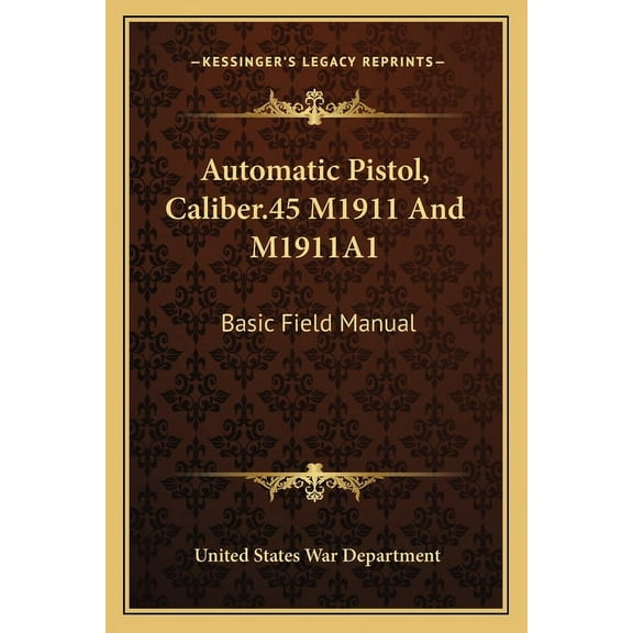Automatic Pistol, Caliber.45 M1911 And M1911A1: Basic Field Manual (Paperback)