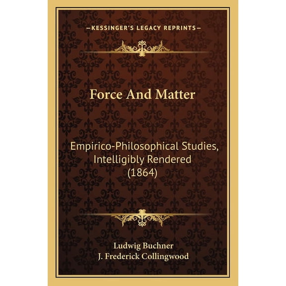 Force And Matter: Empirico-Philosophical Studies, Intelligibly Rendered 1864 Paperback 1166999459 9781166999452 Ludwig Buchner