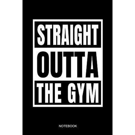 Straight Outta the Gym Notebook : Funny Notebook for the Training Plan or Schedule for Weight Lifter and Gym Instructors I Size 6 X 9 I Ruled Paper 110 I Fitness Planner Pocket Book Journal Booklet Workout Diary Tickler Bodybuilding Memo Sketch Log (Best Gym Workout Schedule)