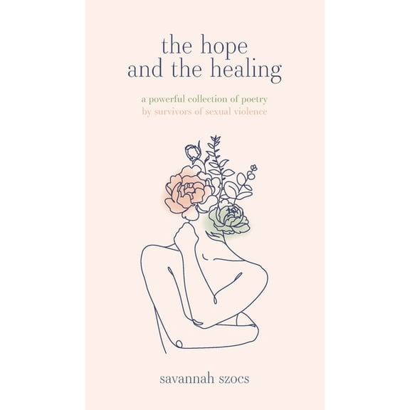 The Hope and the Healing: a powerful collection of poetry by survivors of sexual violence, (Hardcover)