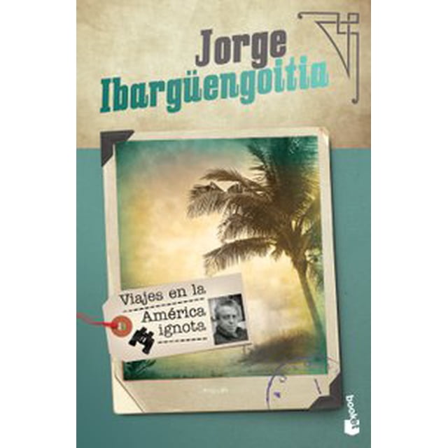 VIAJES EN LA AMERICA IGNOTA BOOKET MEXICO JORGE IBARGUENGOITIA