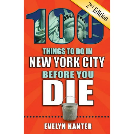 100 Things to Do in New York City Before You Die, 2nd (Best Things To See In New York)