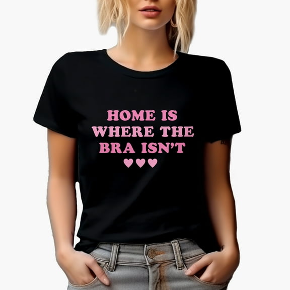 Home Is Where the Bra Isn't, Pink Text Girl Quote, Sassy Girls Themed Merch Gift, Black T-Shirt, Small