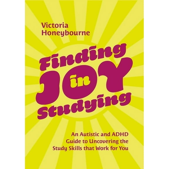 Finding Joy in Studying: An Autistic and ADHD Guide to Uncovering the Study Skills That Work for You, (Paperback)