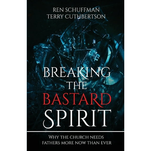 Breaking the Bastard Spirit: Why the church needs fathers now more than ever!, (Paperback)