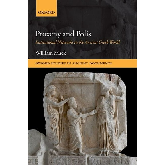Oxford Studies in Ancient Documents Proxeny and Polis: Institutional Networks in the Ancient Greek World, (Hardcover)