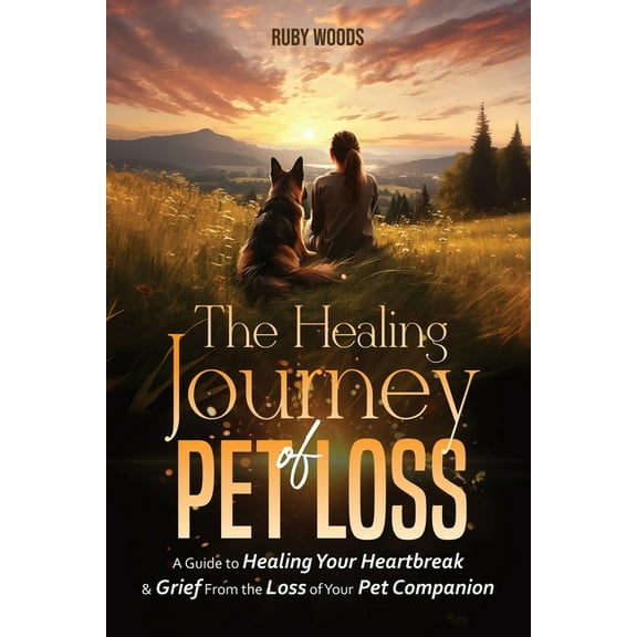 The Healing Journey of Pet Loss: A Guide to Healing Your Heartbreak & Grief From the Loss of Your Pet Companion, (Paperback)