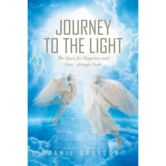 Journey to the Light: The Quest for Happiness and Love. . . through Faith, (Paperback)