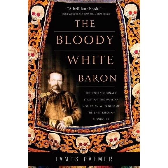 The Bloody White Baron: The Extraordinary Story of the Russian Nobleman Who Became the Last Khan of Mongolia, (Paperback)
