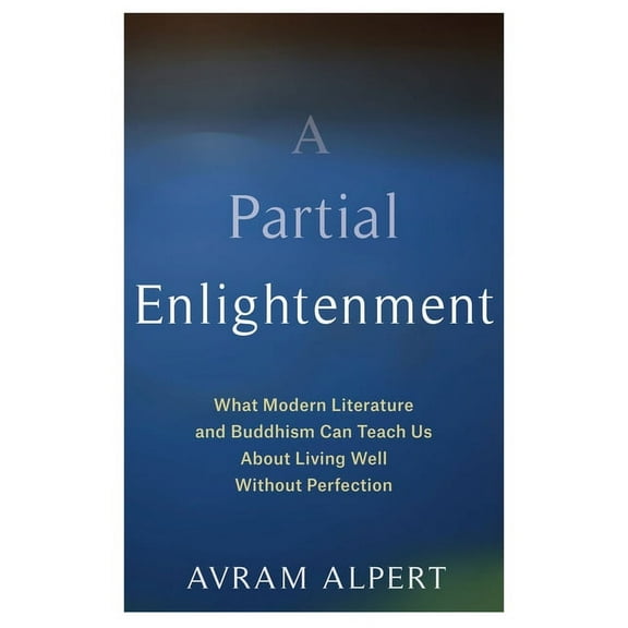 A Partial Enlightenment: What Modern Literature and Buddhism Can Teach Us about Living Well Without Perfection, (Paperback)