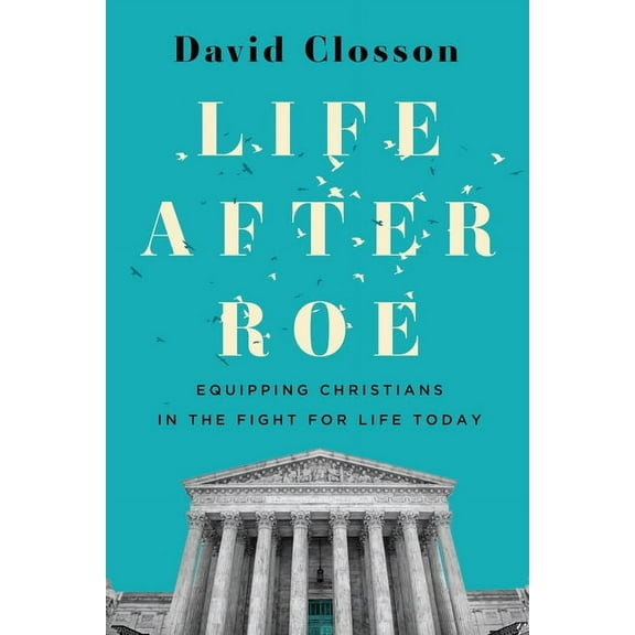 Life After Roe: Equipping Christians in the Fight for Life Today, (Paperback)