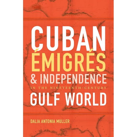 Envisioning Cuba Cuban Ãmigrés and Independence in the Nineteenth-Century Gulf World, (Hardcover)
