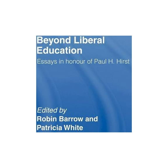 Beyond Liberal Education: Essays in Honour of Paul H Hirst, (Hardcover)