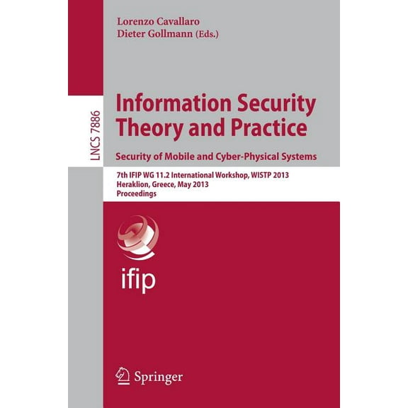 Information Security Theory and Practice. Security of Mobile and Cyber-Physical Systems: 7th Ifip Wg 11.2 International Workshop, Wist 2013, Heraklion, Greece, May 28-30, 2013, Proceedings (Paperback)