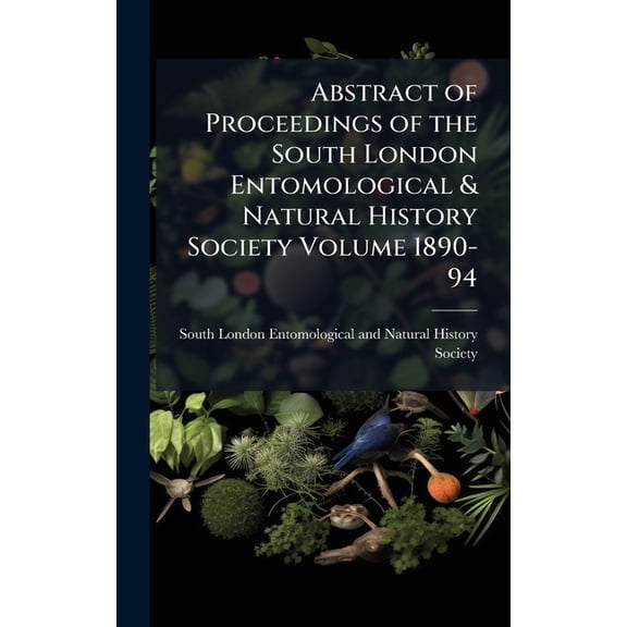 Abstract of Proceedings of the South London Entomological & Natural History Society Volume 1890-94, (Hardcover)