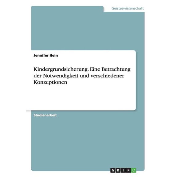 Kindergrundsicherung. Eine Betrachtung der Notwendigkeit und verschiedener Konzeptionen (Paperback)