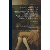 An Account of the Societies for Reformation of Manners, in London and Westminster, and Other Parts of the Kingdom (Hardcover)