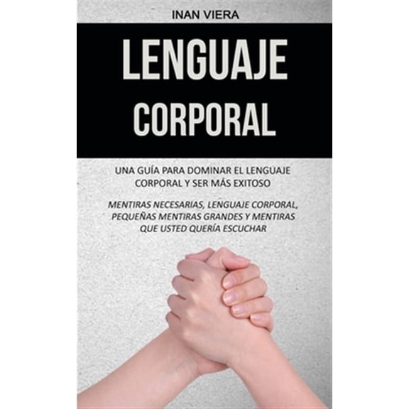 Pre-Owned Lenguaje corporal: Una gu?a para dominar el lenguaje corporal y ser m?s exitoso (Mentiras necesarias, lenguaje corporal, peque?as mentiras grandes y m
