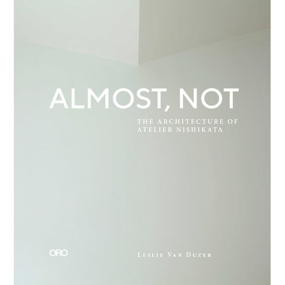 Almost, Not: The Architecture of Atelier Nishikata (Paperback)
