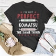 thumbnail image 5 of Im Not Perfect But Im A Komatsu And Thats Almost The Same Thing Shirt Unisex TShirt, 5 of 6