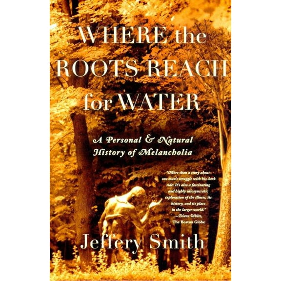 Where the Roots Reach for Water: A Personal and Natural History of Melancholia, (Paperback)