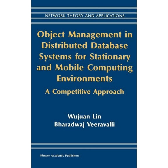 Network Theory and Applications Object Management in Distributed Database Systems for Stationary and Mobile Computing Environments: A Competitive Approa, Book 12, (Hardcover)