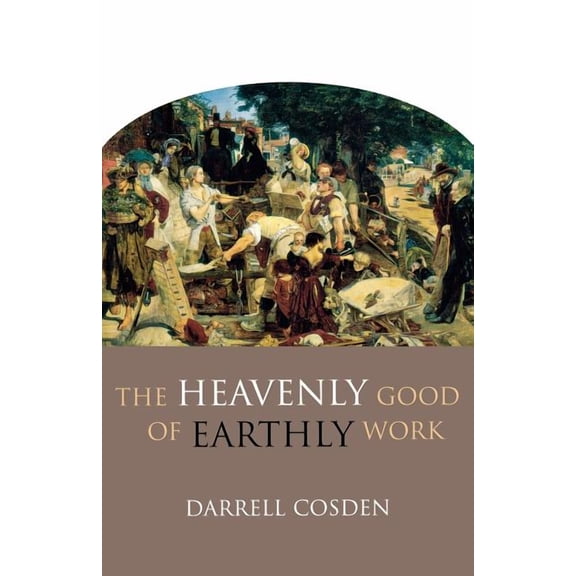 The Heavenly Good of Earthly Work, (Paperback)