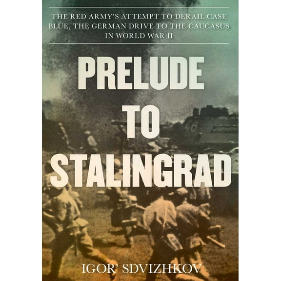 Prelude to Stalingrad: The Red Army's Attempt to Derail the German Drive to the Caucasus in World War II, (Paperback)