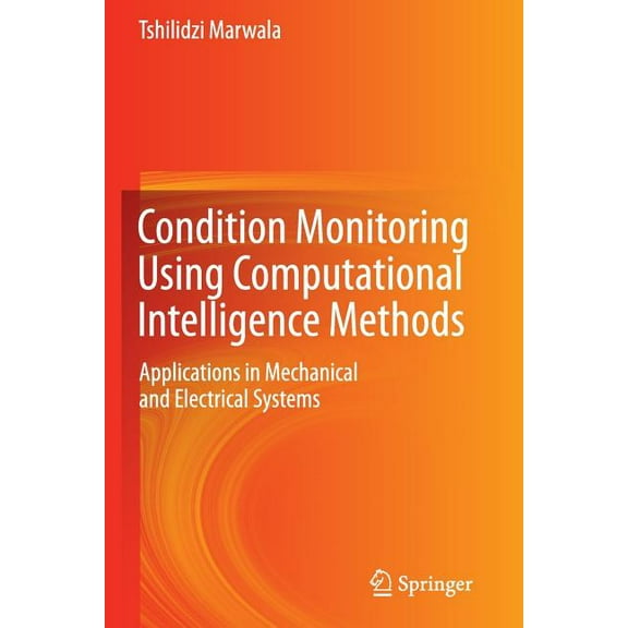 Condition Monitoring Using Computational Intelligence Methods: Applications in Mechanical and Electrical Systems, (Paperback)