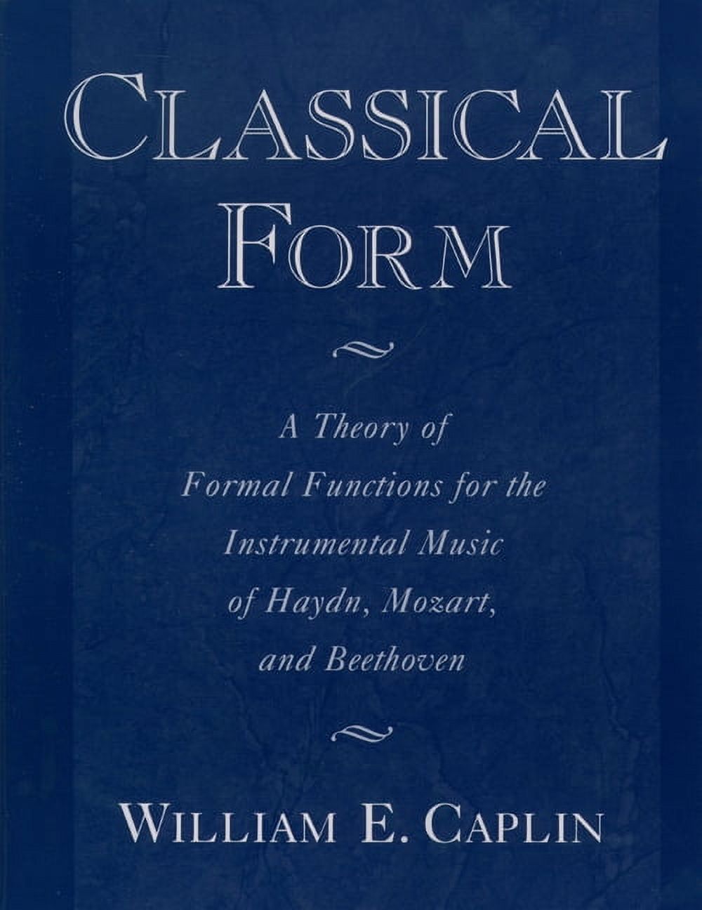 Classical Form: A Theory of Formal Functions for the Instrumental Music of Haydn, Mozart, and Beethoven, (Paperback)