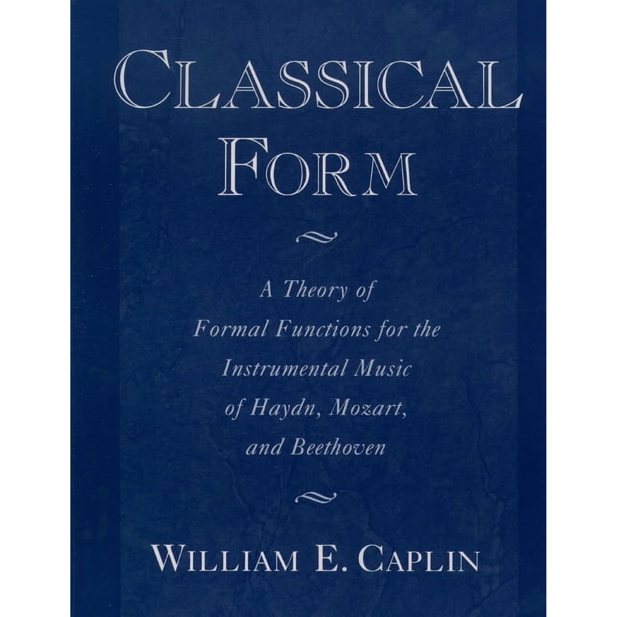 Classical Form: A Theory of Formal Functions for the Instrumental Music of Haydn, Mozart, and Beethoven, (Paperback)
