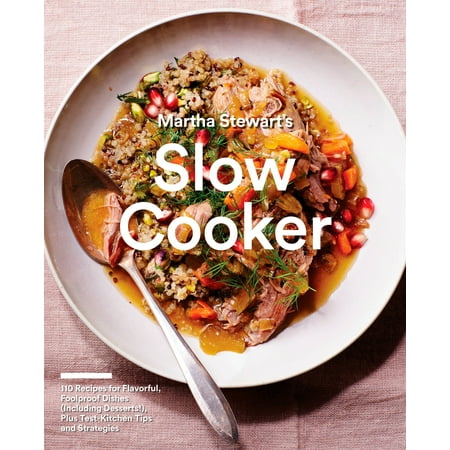 Slow Cooker Desserts Martha Stewart's Slow Cooker : 110 Recipes for Flavorful, Foolproof Dishes (Including Desserts!), Plus Test- Kitchen Tips and Strategies ()