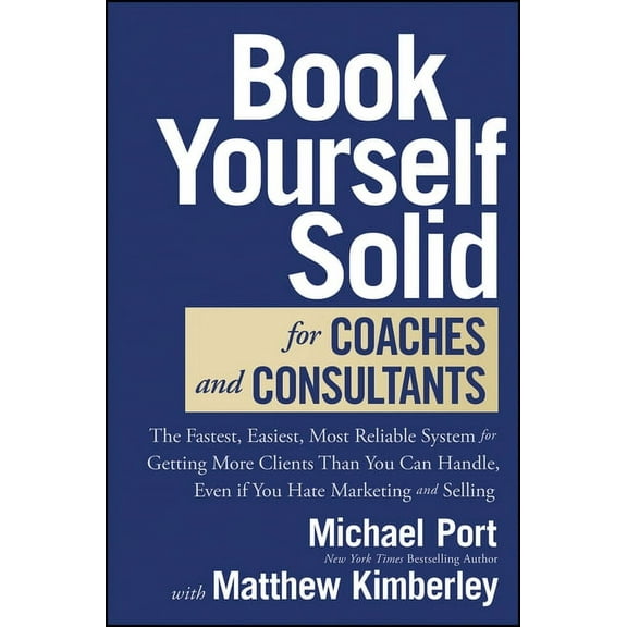 Book Yourself Solid for Coaches and Consultants: The Fastest, Easiest, Most Reliable System for Getting More Clients Tha, (Hardcover)