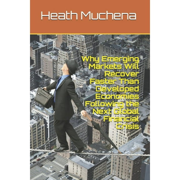 Why Emerging Markets Will Recover Faster Than Developed Economies Following the Next Global Financial Crisis (Paperback)