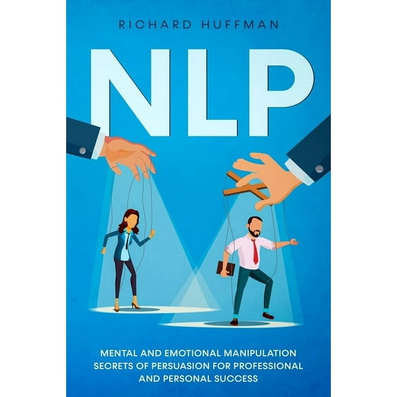 Nlp: Mental and Emotional Manipulation Secrets of Persuasion for Professional and Personal Success (Paperback)