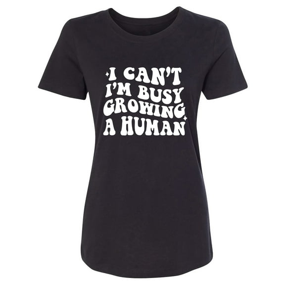 I Can't I'm Busy Growing a Human Womens crewneck tee