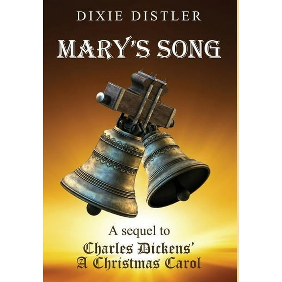 Mary's Song: A Sequel to Charles Dickens' A Christmas Carol, (Hardcover)