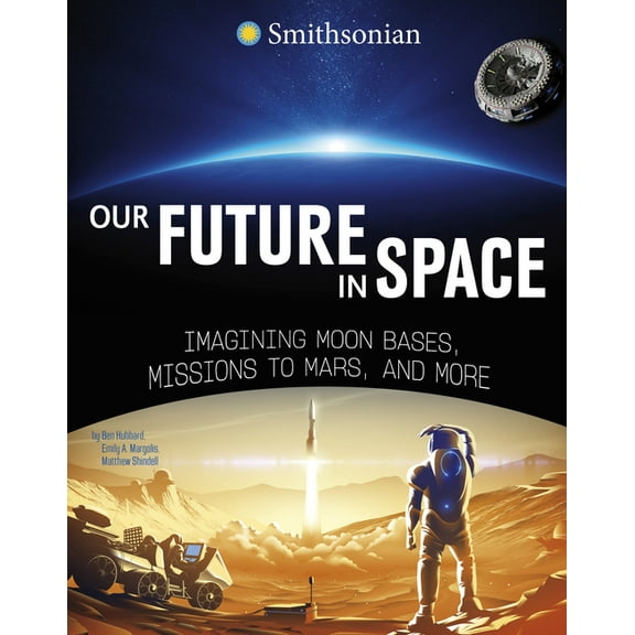 Spotlight: Smithsonian Editions Our Future in Space: Imagining Moon Bases, Missions to Mars, and More, (Paperback)