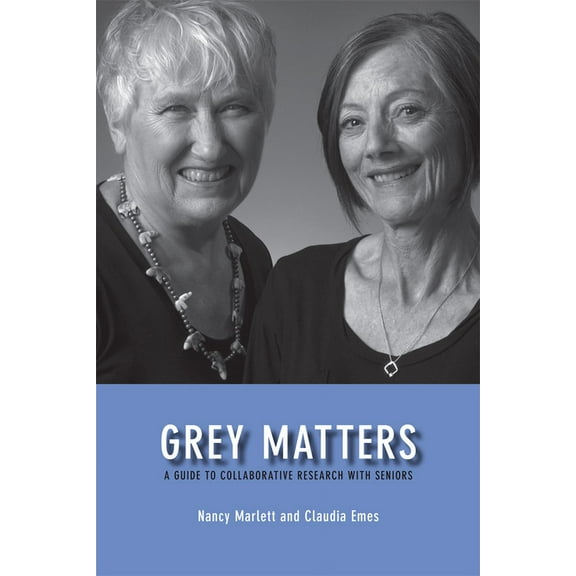 Grey Matters: A Guide for Collaborative Research with Seniors, (Paperback)