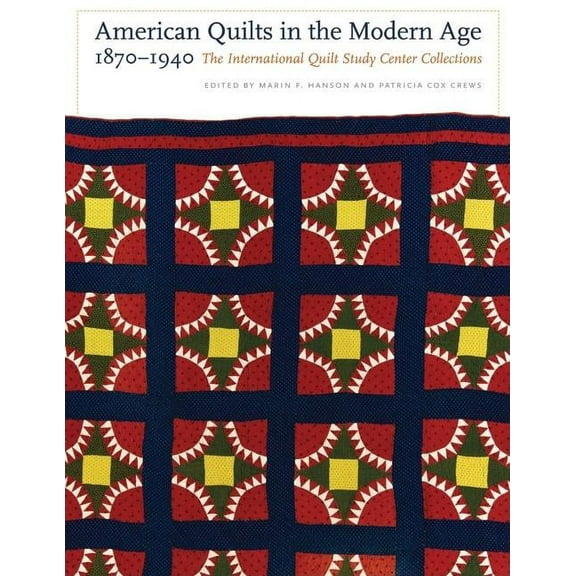 American Quilts in the Modern Age, 1870-1940: The International Quilt Study Center Collections, (Hardcover)