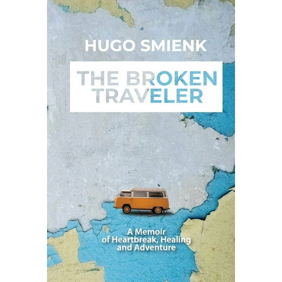 The Broken Traveler: A Memoir Of Heartbreak, Healing And Adventure, (Paperback)