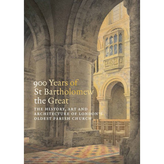 900 Years of St Bartholomew the Great: The History, Art and Architecture of London's Oldest Parish Church, (Paperback)