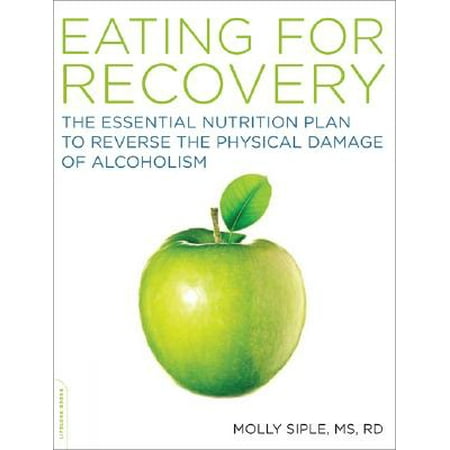 The Eating for Recovery : The Essential Nutrition Plan to Reverse the Physical Damage of (Best Medicine For Alcoholism)