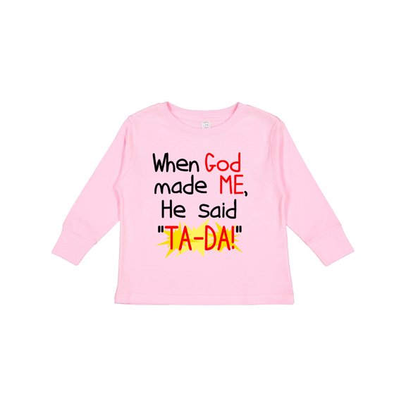 Inktastic When God Made Me He Said Ta-da Boys or Girls Long Sleeve Toddler T-Shirt