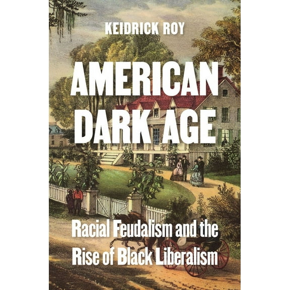 American Dark Age: Racial Feudalism and the Rise of Black Liberalism, (Hardcover)